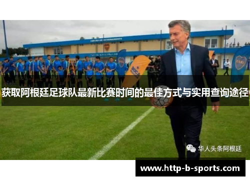 获取阿根廷足球队最新比赛时间的最佳方式与实用查询途径