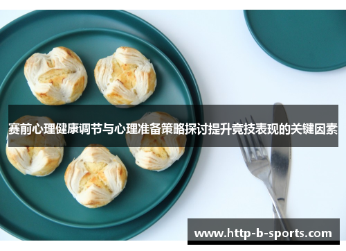 赛前心理健康调节与心理准备策略探讨提升竞技表现的关键因素 赛前心理健康调节与心理准备策略探讨提升竞技表现的关键因素