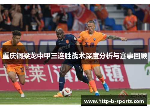 重庆铜梁龙中甲三连胜战术深度分析与赛事回顾 重庆铜梁龙中甲三连胜战术深度分析与赛事回顾