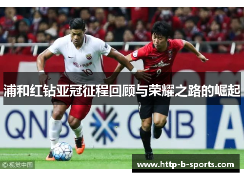 浦和红钻亚冠征程回顾与荣耀之路的崛起