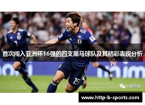 首次闯入亚洲杯16强的四支黑马球队及其精彩表现分析